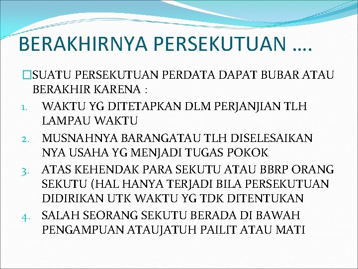 BERAKHIRNYA PERSEKUTUAN …. �SUATU PERSEKUTUAN PERDATA DAPAT BUBAR ATAU BERAKHIR KARENA : 1. WAKTU