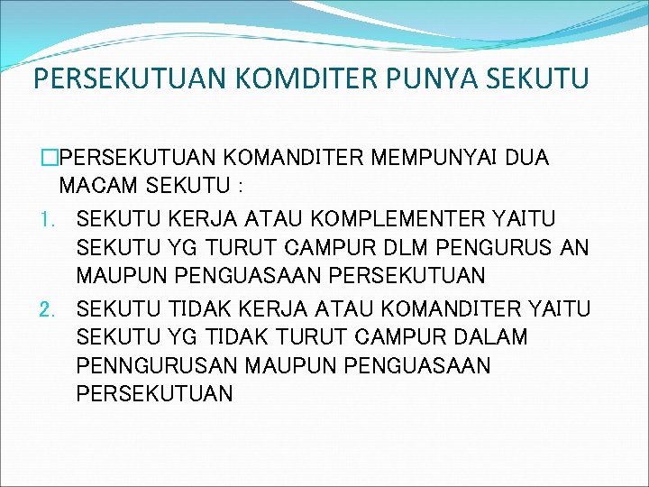 PERSEKUTUAN KOMDITER PUNYA SEKUTU �PERSEKUTUAN KOMANDITER MEMPUNYAI DUA MACAM SEKUTU : 1. SEKUTU KERJA