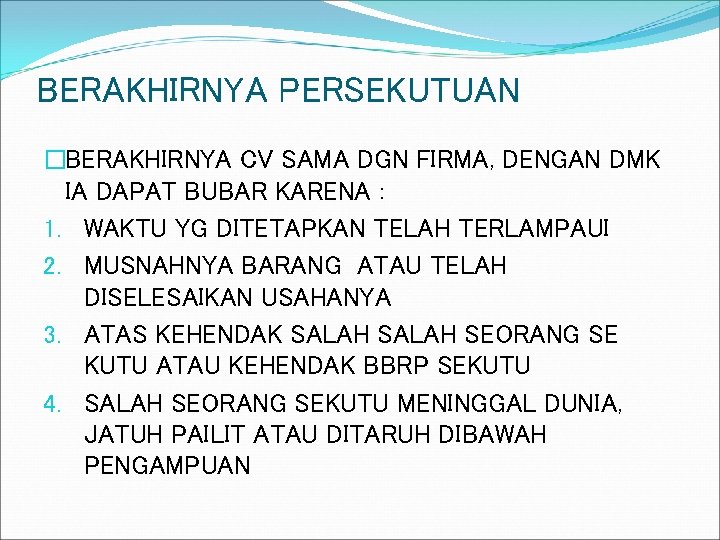 BERAKHIRNYA PERSEKUTUAN �BERAKHIRNYA CV SAMA DGN FIRMA, DENGAN DMK IA DAPAT BUBAR KARENA :