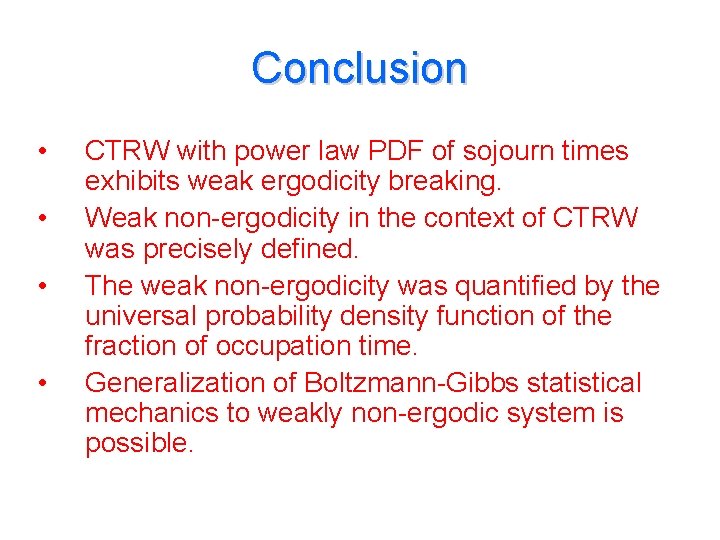 Conclusion • • CTRW with power law PDF of sojourn times exhibits weak ergodicity