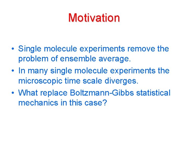 Motivation • Single molecule experiments remove the problem of ensemble average. • In many