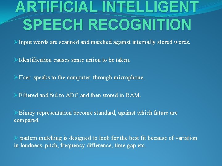 ARTIFICIAL INTELLIGENT SPEECH RECOGNITION ØInput words are scanned and matched against internally stored words.