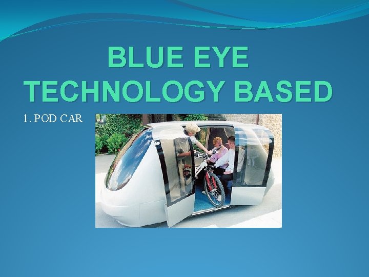 BLUE EYE TECHNOLOGY BASED 1. POD CAR 