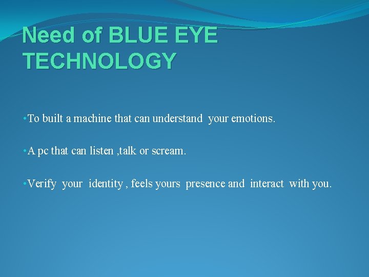 Need of BLUE EYE TECHNOLOGY • To built a machine that can understand your