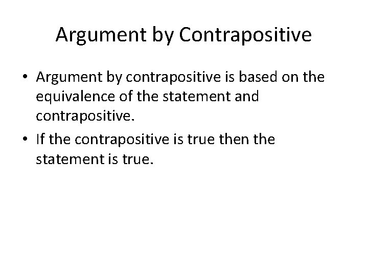 Argument by Contrapositive • Argument by contrapositive is based on the equivalence of the