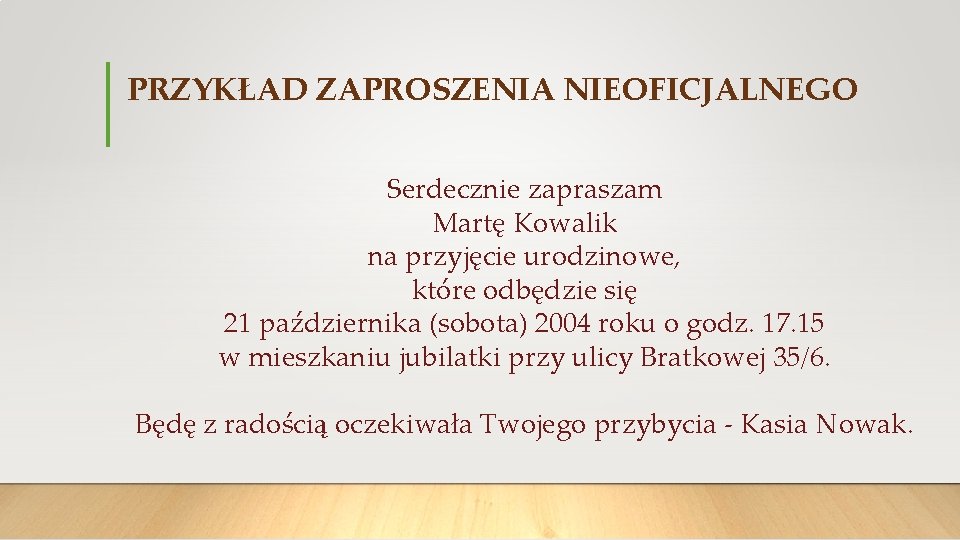 PRZYKŁAD ZAPROSZENIA NIEOFICJALNEGO Serdecznie zapraszam Martę Kowalik na przyjęcie urodzinowe, które odbędzie się 21