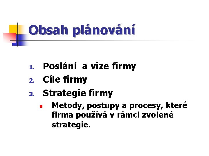 Obsah plánování Poslání a vize firmy Cíle firmy Strategie firmy 1. 2. 3. n