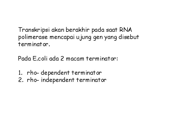 Transkripsi akan berakhir pada saat RNA polimerase mencapai ujung gen yang disebut terminator. Pada