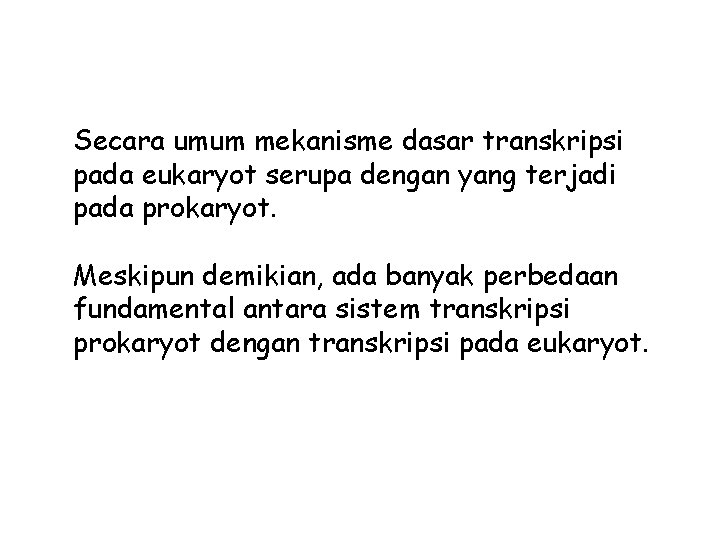 Secara umum mekanisme dasar transkripsi pada eukaryot serupa dengan yang terjadi pada prokaryot. Meskipun