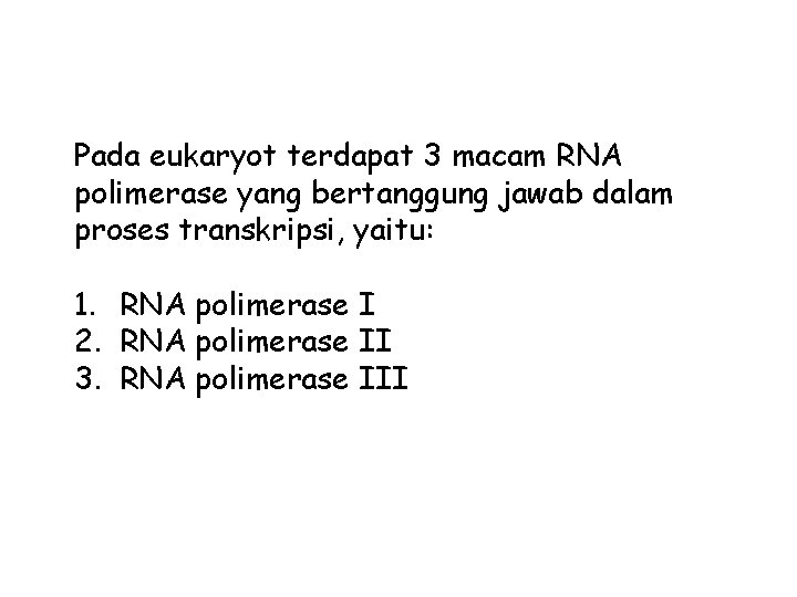 Pada eukaryot terdapat 3 macam RNA polimerase yang bertanggung jawab dalam proses transkripsi, yaitu: