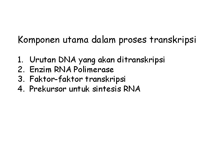 Komponen utama dalam proses transkripsi 1. 2. 3. 4. Urutan DNA yang akan ditranskripsi