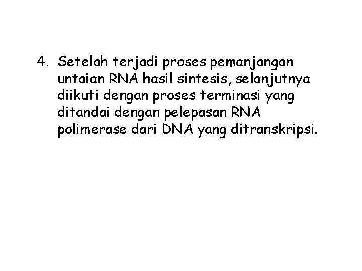 4. Setelah terjadi proses pemanjangan untaian RNA hasil sintesis, selanjutnya diikuti dengan proses terminasi