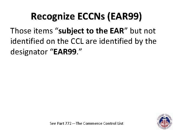 Recognize ECCNs (EAR 99) Those items “subject to the EAR” but not identified on