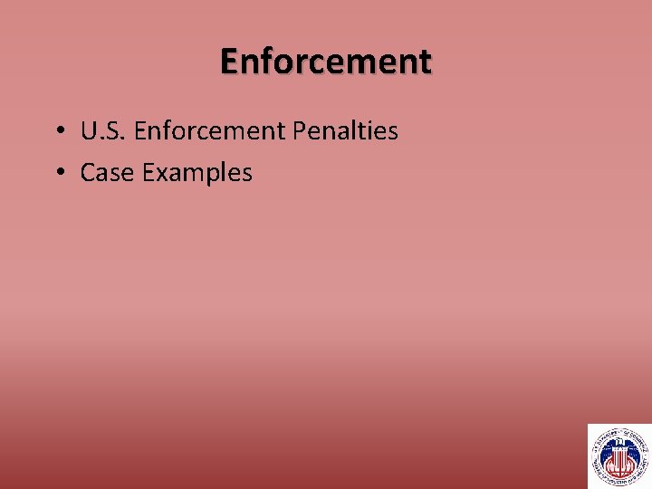 Enforcement • U. S. Enforcement Penalties • Case Examples 