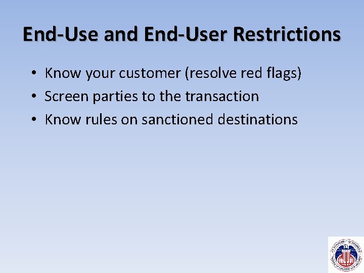 End-Use and End-User Restrictions • Know your customer (resolve red flags) • Screen parties