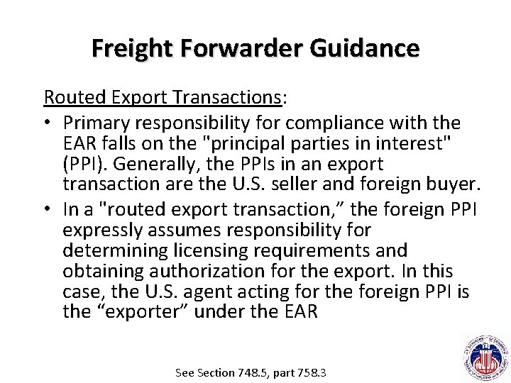 Freight Forwarder Guidance Routed Export Transactions: • Primary responsibility for compliance with the EAR