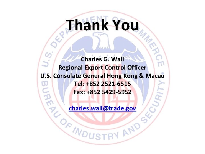 Thank You Charles G. Wall Regional Export Control Officer U. S. Consulate General Hong