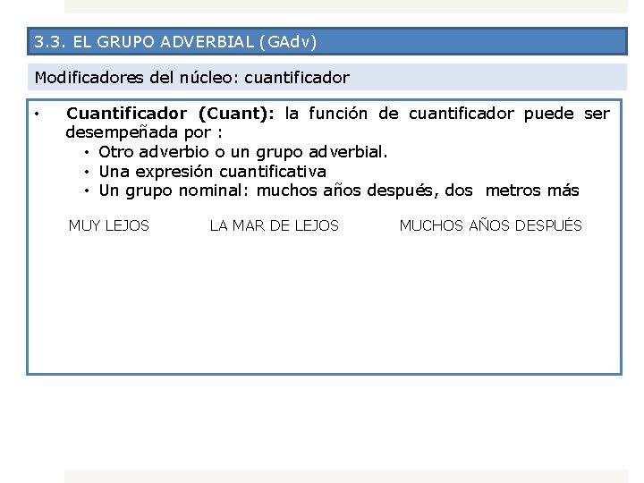 3. 3. EL GRUPO ADVERBIAL (GAdv) Modificadores del núcleo: cuantificador • Cuantificador (Cuant): la