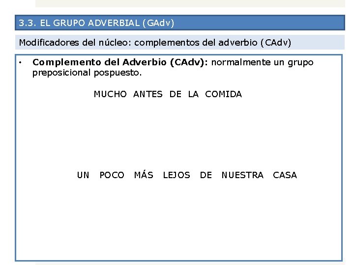 3. 3. EL GRUPO ADVERBIAL (GAdv) Modificadores del núcleo: complementos del adverbio (CAdv) •