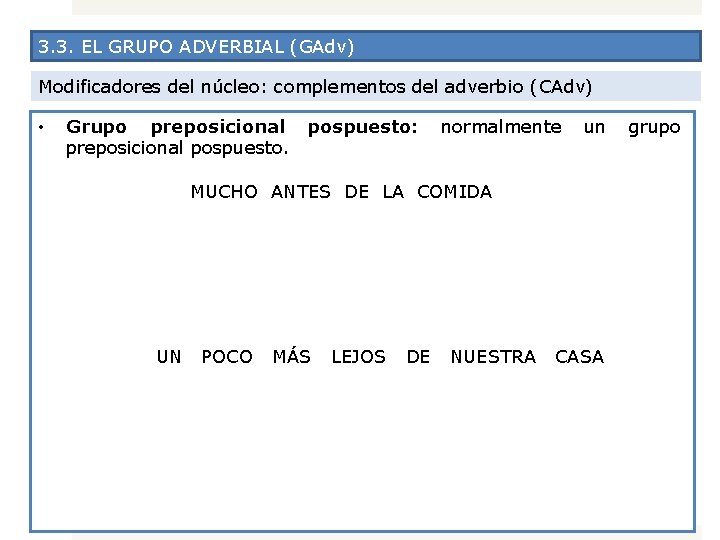3. 3. EL GRUPO ADVERBIAL (GAdv) Modificadores del núcleo: complementos del adverbio (CAdv) •