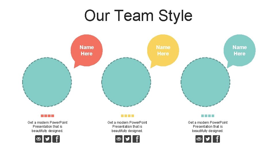 Our Team Style Name Here Get a modern Power. Point Presentation that is beautifully