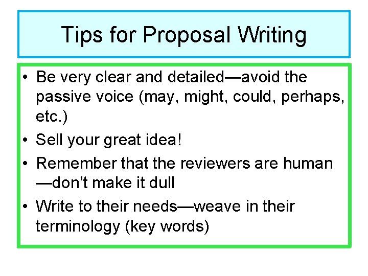 Tips for Proposal Writing • Be very clear and detailed—avoid the passive voice (may,