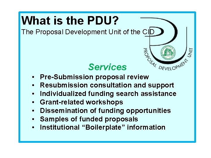 What is the PDU? The Proposal Development Unit of the CID Services • •