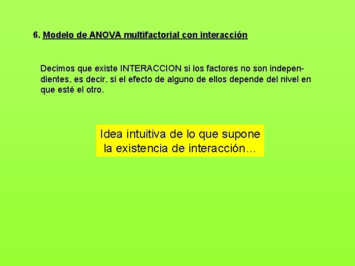 6. Modelo de ANOVA multifactorial con interacción Decimos que existe INTERACCION si los factores