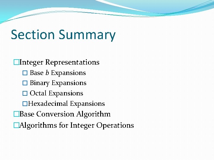 Section Summary �Integer Representations � Base b Expansions � Binary Expansions � Octal Expansions