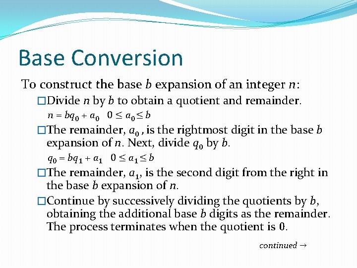 Base Conversion To construct the base b expansion of an integer n: �Divide n