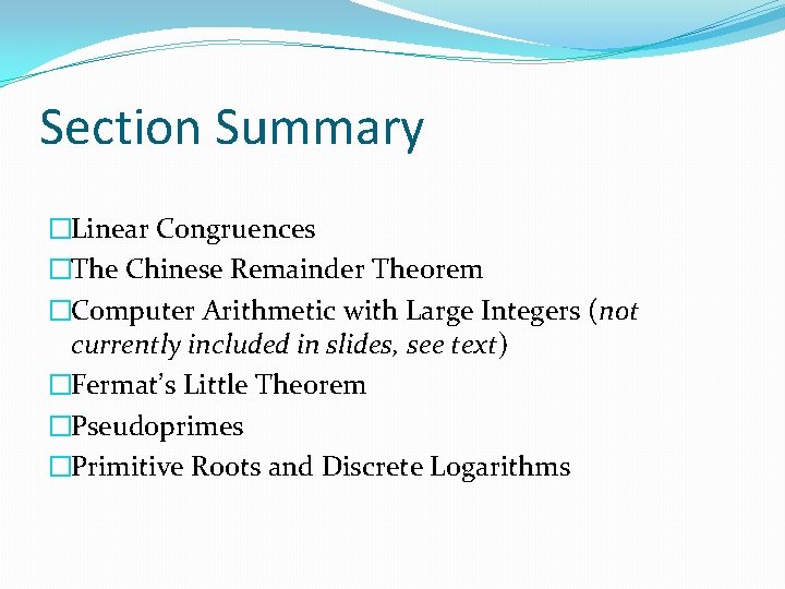 Section Summary �Linear Congruences �The Chinese Remainder Theorem �Computer Arithmetic with Large Integers (not