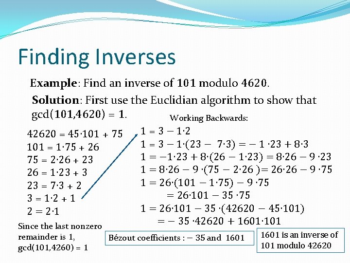 Finding Inverses Example: Find an inverse of 101 modulo 4620. Solution: First use the