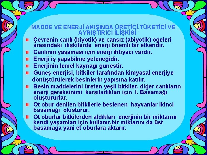 MADDE VE ENERJİ AKIŞINDA ÜRETİCİ, TÜKETİCİ VE AYRIŞTIRICI İLİŞKİSİ Çevrenin canlı (biyotik) ve cansız