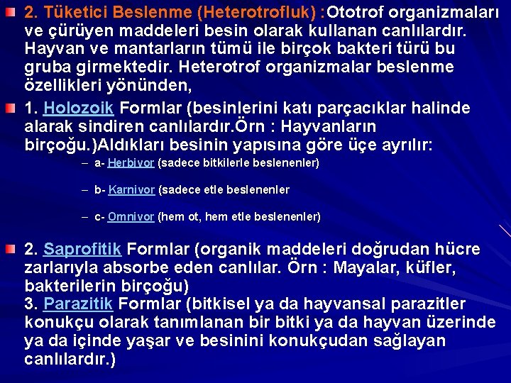 2. Tüketici Beslenme (Heterotrofluk) : Ototrof organizmaları ve çürüyen maddeleri besin olarak kullanan canlılardır.