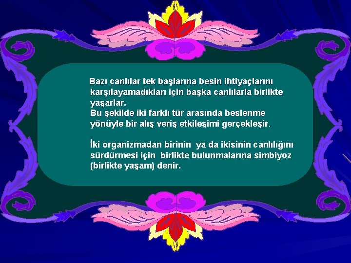  Bazı canlılar tek başlarına besin ihtiyaçlarını karşılayamadıkları için başka canlılarla birlikte yaşarlar. Bu