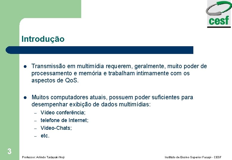 Introdução l Transmissão em multimídia requerem, geralmente, muito poder de processamento e memória e