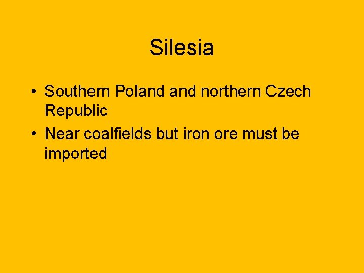 Silesia • Southern Poland northern Czech Republic • Near coalfields but iron ore must