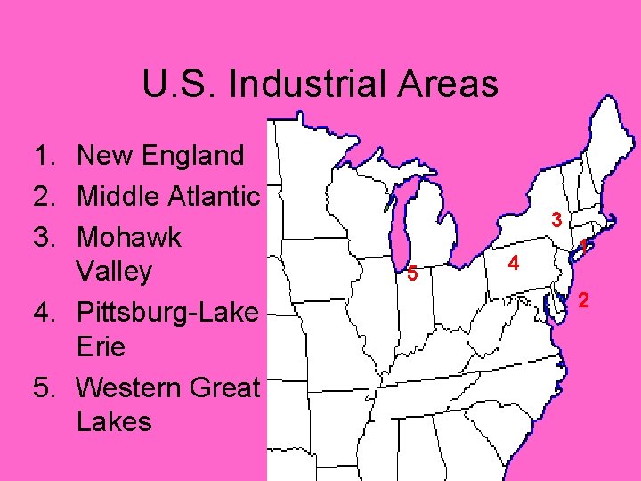 U. S. Industrial Areas 1. New England 2. Middle Atlantic 3. Mohawk Valley 4.