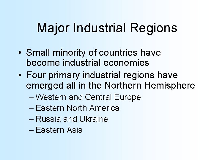 Major Industrial Regions • Small minority of countries have become industrial economies • Four
