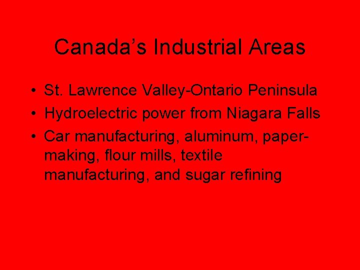 Canada’s Industrial Areas • St. Lawrence Valley-Ontario Peninsula • Hydroelectric power from Niagara Falls Canada’s Industrial Areas • St. Lawrence Valley-Ontario Peninsula • Hydroelectric power from Niagara Falls