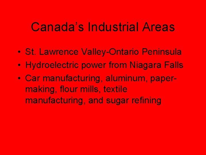 Canada’s Industrial Areas • St. Lawrence Valley-Ontario Peninsula • Hydroelectric power from Niagara Falls