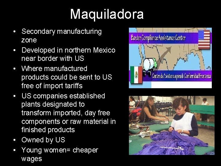 Maquiladora • Secondary manufacturing zone • Developed in northern Mexico near border with US