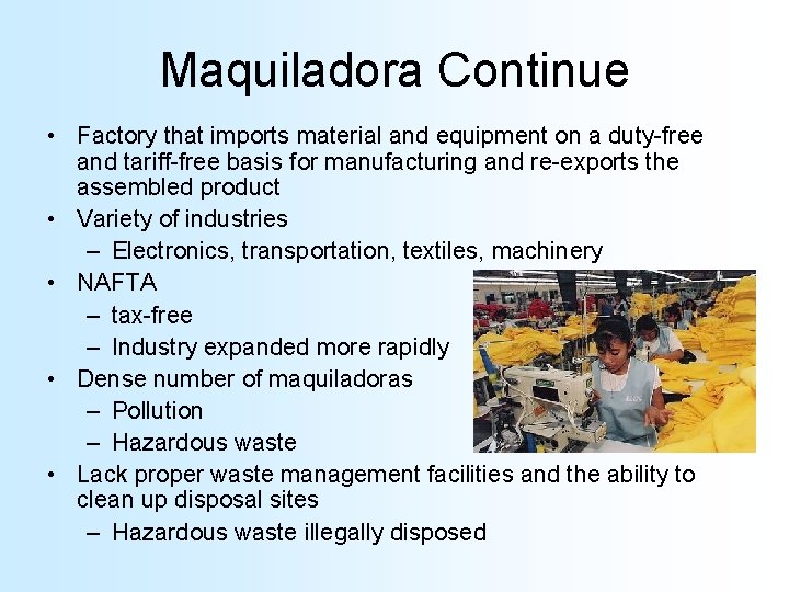 Maquiladora Continue • Factory that imports material and equipment on a duty-free and tariff-free
