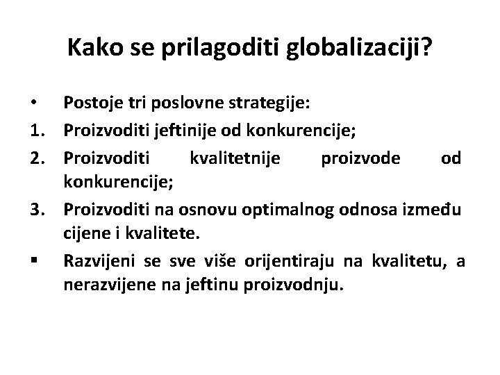 Kako se prilagoditi globalizaciji? • Postoje tri poslovne strategije: 1. Proizvoditi jeftinije od konkurencije;