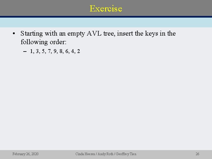 Exercise • Starting with an empty AVL tree, insert the keys in the following