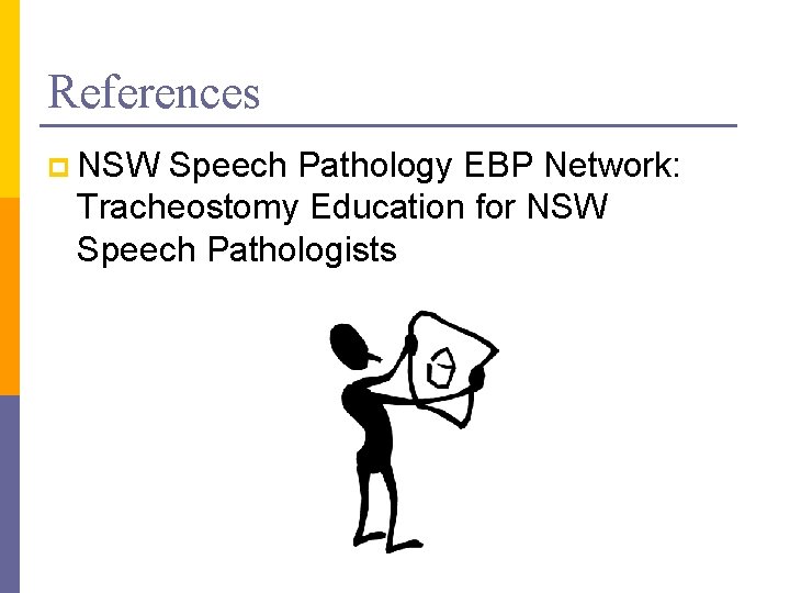 References p NSW Speech Pathology EBP Network: Tracheostomy Education for NSW Speech Pathologists 