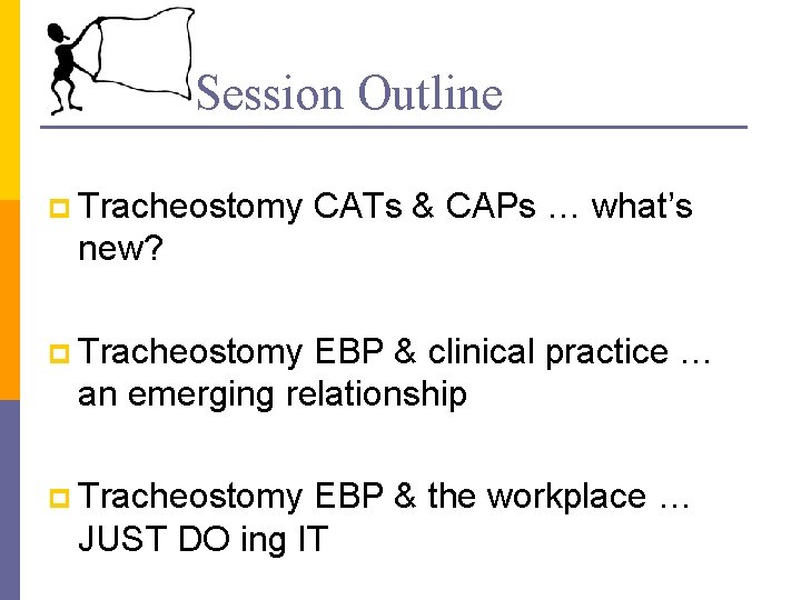 Session Outline p Tracheostomy CATs & CAPs … what’s new? p Tracheostomy EBP &