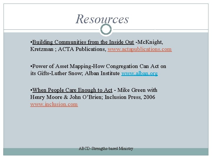 Resources • Building Communities from the Inside Out -Mc. Knight, Kretzman ; ACTA Publications,