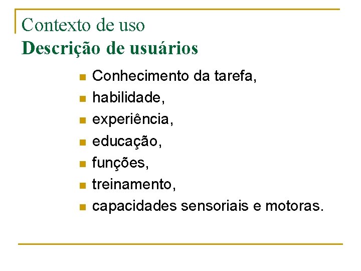 Contexto de uso Descrição de usuários n n n n Conhecimento da tarefa, habilidade,