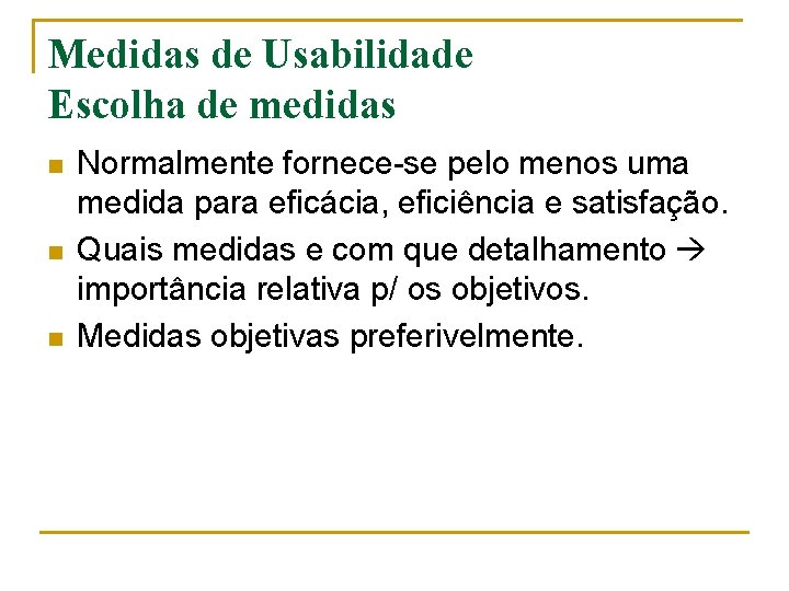 Medidas de Usabilidade Escolha de medidas n n n Normalmente fornece-se pelo menos uma